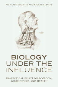Title: Biology Under the Influence: Dialectical Essays on the Coevolution of Nature and Society, Author: Richard Lewontin