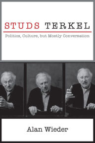 Title: Studs Terkel: Politics, Culture, but Mostly Conversation, Author: Alan Wieder