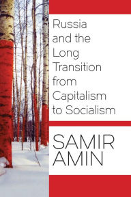 Title: Russia and the Long Transition from Capitalism to Socialism, Author: Samir Amin