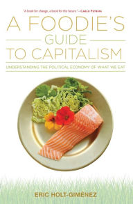 Title: A Foodie's Guide to Capitalism, Author: Eric Holt-Giménez