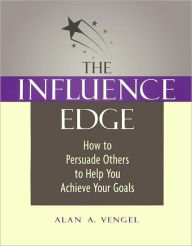 Influence Edge: How to Persuade Others to Help You Achieve Your Goals / Edition 1