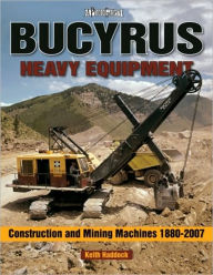 Bucyrus Heavy Equipment: Construction and Mining Machines 1880-2007