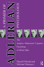 Primer of Adlerian Psychology: The Analytic - Behavioural - Cognitive Psychology of Alfred Adler / Edition 1
