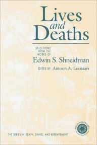 Title: Lives and Deaths: Selections from the Works of Edwin S. Shneidman / Edition 1, Author: Antoon A. Leenaars
