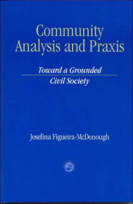 Title: Community Analysis and Practice: Toward a Grounded Civil Society / Edition 1, Author: Josefina Figueira-McDonough