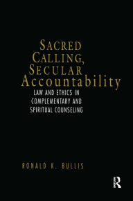 Title: Sacred Calling, Secular Accountability: Law and Ethics in Complementary and Spiritual Counseling / Edition 1, Author: Ronald Bullis