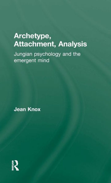 Archetype, Attachment, Analysis: Jungian Psychology and the Emergent Mind / Edition 1