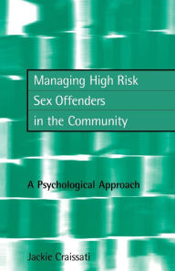 Title: Managing High Risk Sex Offenders in the Community: A Psychological Approach, Author: Jackie Craissati