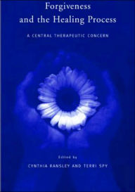 Title: Forgiveness and the Healing Process: A Central Therapeutic Concern / Edition 1, Author: Cynthia Ransley