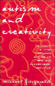Title: Autism and Creativity: Is There a Link between Autism in Men and Exceptional Ability? / Edition 1, Author: Michael Fitzgerald
