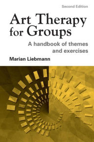 Title: Art Therapy for Groups: A Handbook of Themes and Exercises / Edition 2, Author: Marian Liebmann