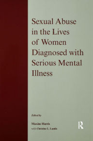 Title: Sexual Abuse in the Lives of Women Diagnosed withSerious Mental Illness, Author: Maxine Harris