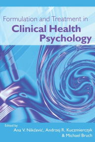 Title: Formulation and Treatment in Clinical Health Psychology / Edition 1, Author: Ana V. Nikcevic