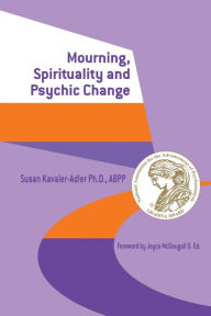 Title: Mourning, Spirituality and Psychic Change: A New Object Relations View of Psychoanalysis / Edition 1, Author: Susan Kavaler-Adler