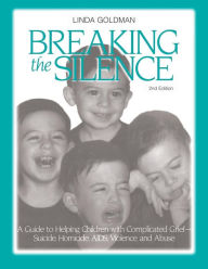 Title: Breaking the Silence: A Guide to Helping Children with Complicated Grief - Suicide, Homicide, AIDS, Violence and Abuse / Edition 2, Author: Linda Goldman