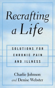 Title: Recrafting a Life: Coping with Chronic Illness and Pain, Author: Charles Johnson