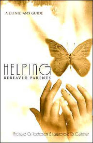 Title: Helping Bereaved Parents: A Clinician's Guide / Edition 1, Author: Richard G. Tedeschi