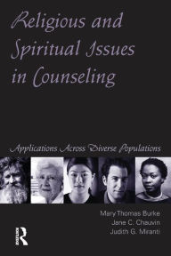 Title: Religious and Spiritual Issues in Counseling: Applications Across Diverse Populations / Edition 1, Author: Mary Thomas Burke