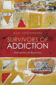 Title: Survivors of Addiction: Narratives of Recovery, Author: Mary Addenbrooke