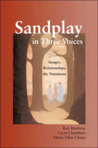 Title: Sandplay in Three Voices: Images, Relationships, the Numinous / Edition 1, Author: Kay Bradway