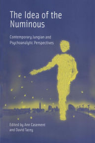 Title: The Idea of the Numinous: Contemporary Jungian and Psychoanalytic Perspectives / Edition 1, Author: Ann Casement