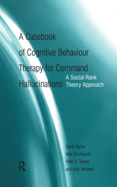 A Casebook of Cognitive Behaviour Therapy for Command Hallucinations: A Social Rank Theory Approach