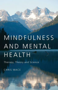 Title: Mindfulness and Mental Health: Therapy, Theory and Science / Edition 1, Author: Chris Mace