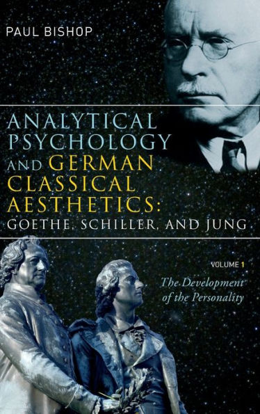 Analytical Psychology and German Classical Aesthetics: Goethe, Schiller, and Jung, Volume 1: The Development of the Personality / Edition 1