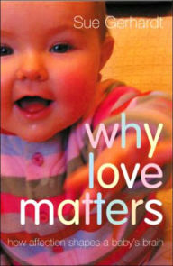 Why Love Matters: How Affection Shapes a Baby's Brain / Edition 1