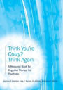 Think You're Crazy? Think Again: A Resource Book for Cognitive Therapy for Psychosis / Edition 1