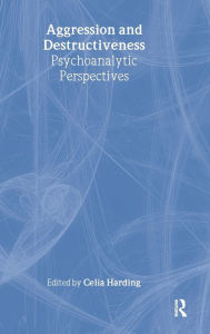 Title: Aggression and Destructiveness: Psychoanalytic Perspectives / Edition 1, Author: Celia HARDING