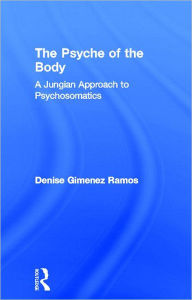 Title: The Psyche of the Body: A Jungian Approach to Psychosomatics / Edition 1, Author: Denise Gimenez Ramos