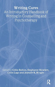 Title: Writing Cures: An Introductory Handbook of Writing in Counselling and Therapy / Edition 1, Author: Gillie Bolton