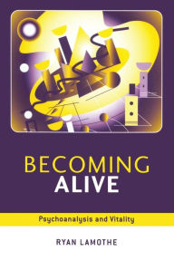 Title: Becoming Alive: Psychoanalysis and Vitality, Author: Ryan Lamothe