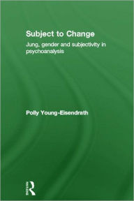 Title: Subject to Change: Jung, Gender and Subjectivity in Psychoanalysis / Edition 1, Author: Polly Young-Eisendrath