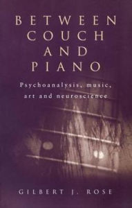 Title: Between Couch and Piano: Psychoanalysis, Music, Art and Neuroscience / Edition 1, Author: Gilbert J. Rose