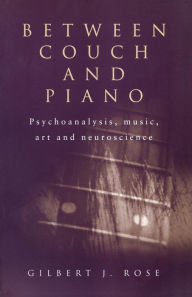 Title: Between Couch and Piano: Psychoanalysis, Music, Art and Neuroscience / Edition 1, Author: Gilbert J. Rose