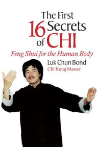 Title: The First 16 Secrets of Chi: Feng Shui for the Human Body, Author: Luk Chun Bond
