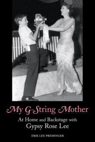 Title: My G-String Mother: At Home and Backstage with Gypsy Rose Lee, Author: Erik Lee Preminger