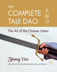 Title: The Complete Taiji Dao: The Art of the Chinese Saber, Author: Yun Zhang