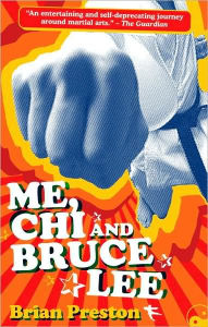 Me, Chi, and Bruce Lee: Adventures in Martial Arts from the Shaolin Temple to the Ultimate Fighting Championship