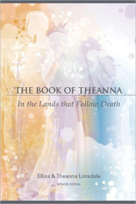 Title: The Book of Theanna, Updated Edition: In the Lands that Follow Death, Author: Ellias Lonsdale