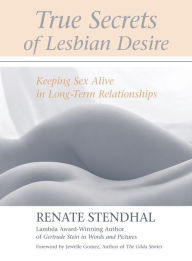 Title: True Secrets of Lesbian Desire: Keeping Sex Alive in Long-Term Relationships, Author: Renate Stendhal