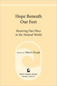 Title: Hope Beneath Our Feet: Restoring Our Place in the Natural World, Author: Martin Keogh