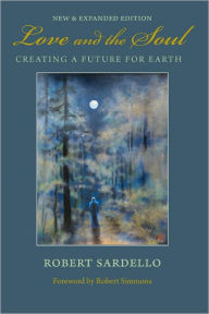 Title: Love and the Soul: Creating a Future for Earth, Author: Robert Sardello