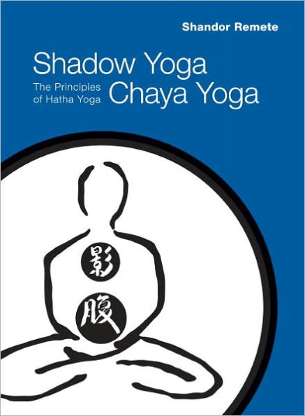 Shadow Yoga, Chaya Yoga: The Principles of Hatha Yoga