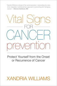 Title: Vital Signs for Cancer Prevention: Protect Yourself from the Onset or Recurrence of Cancer, Author: Xandria Williams