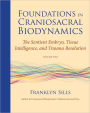 Foundations in Craniosacral Biodynamics, Volume Two: The Sentient Embryo, Tissue Intelligence, and Trauma Resolution