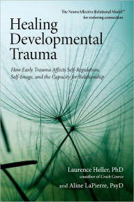 Title: Healing Developmental Trauma: How Early Trauma Affects Self-Regulation, Self-Image, and the Capacity for Relationship, Author: Laurence Heller Ph.D.