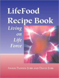 Title: LifeFood Recipe Book: Living on Life Force, Author: Annie Padden Jubb